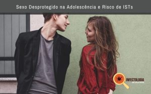 Sexo Desprotegido na Adolescência e Risco de ISTs