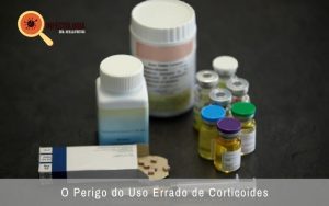 O Perigo do Uso Errado de Corticoides