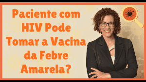 Paciente com HIV Pode Tomar Vacina da Febre Amarela?